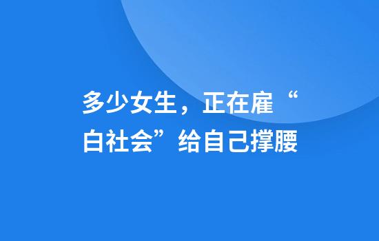多少女生，正在雇“白社会”给自己撑腰