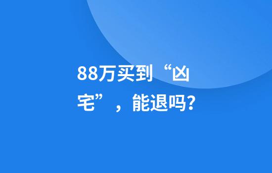 88万买到“凶宅”，能退吗？