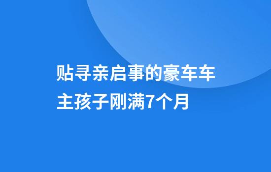贴寻亲启事的豪车车主孩子刚满7个月