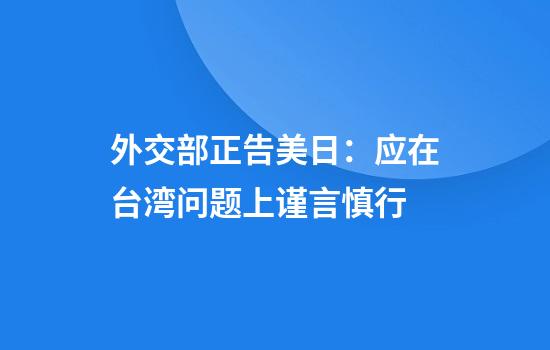 外交部正告美日：应在台湾问题上谨言慎行
