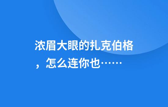 浓眉大眼的扎克伯格，怎么连你也……