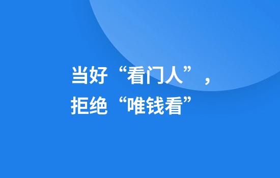 当好“看门人”，拒绝“唯钱看”