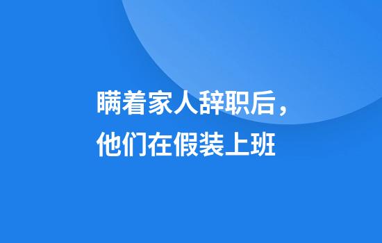 瞒着家人辞职后，他们在假装上班