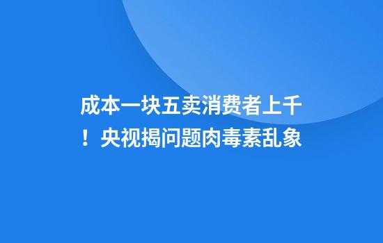 成本一块五卖消费者上千！央视揭问题肉毒素乱象