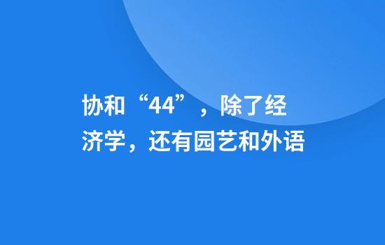 协和“4+4”，除了经济学，还有园艺和外语