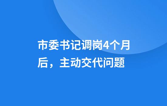 市委书记调岗4个月后，主动交代问题