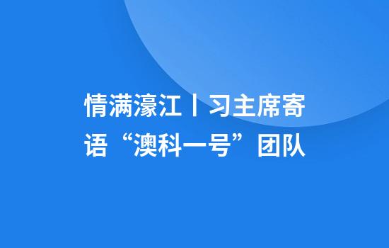 情满濠江丨习主席寄语“澳科一号”团队