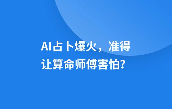 AI占卜爆火，准得让算命师傅害怕？