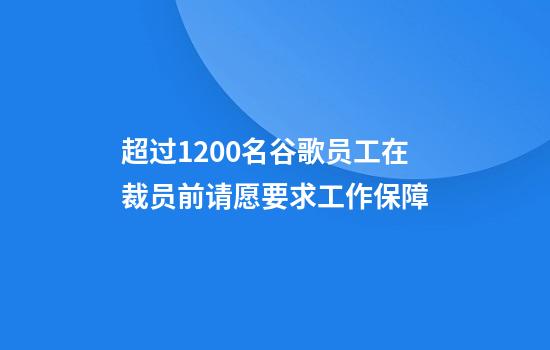 超过1200名谷歌员工在裁员前请愿要求工作保障