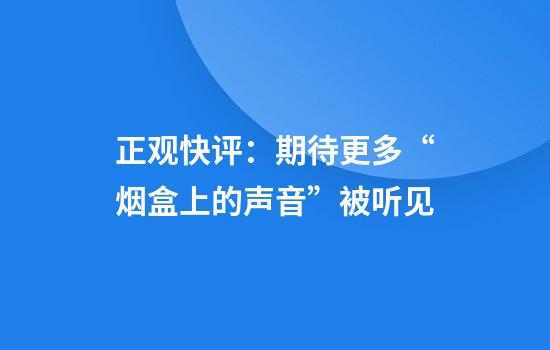 正观快评：期待更多“烟盒上的声音”被听见