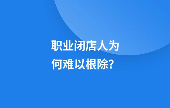 职业闭店人为何难以根除？
