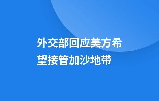 外交部回应美方希望接管加沙地带