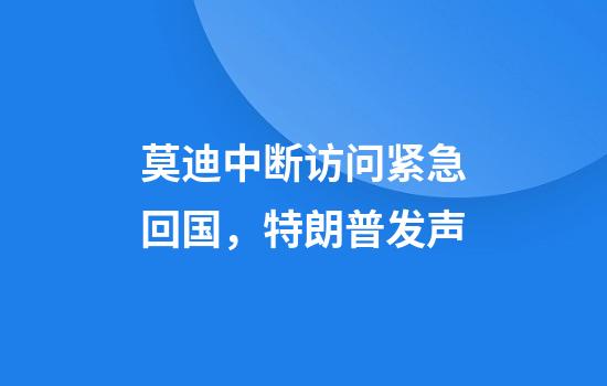 莫迪中断访问紧急回国，特朗普发声