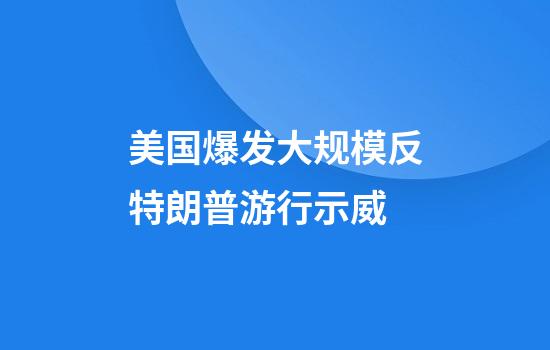 美国爆发大规模反特朗普游行示威