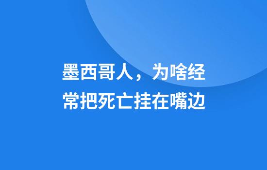 墨西哥人，为啥经常把死亡挂在嘴边