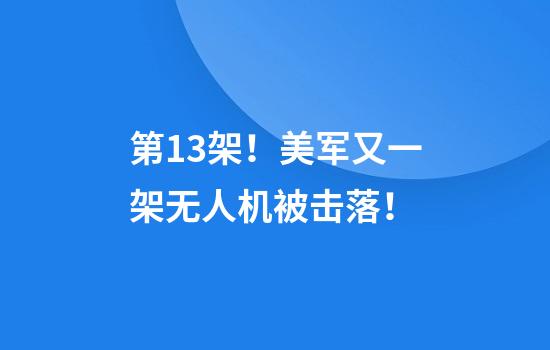 第13架！美军又一架无人机被击落！
