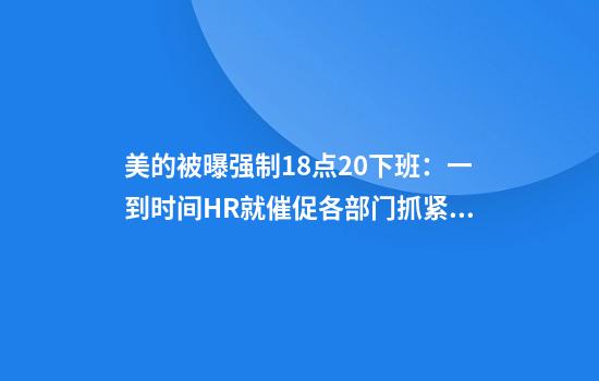 美的被曝强制18点20下班：一到时间HR就催促各部门抓紧下班