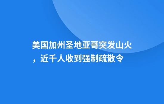 美国加州圣地亚哥突发山火，近千人收到强制疏散令