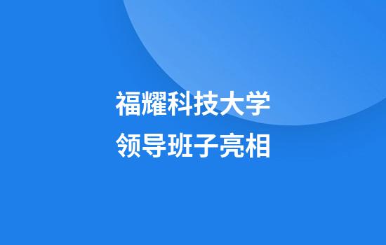 福耀科技大学领导班子亮相