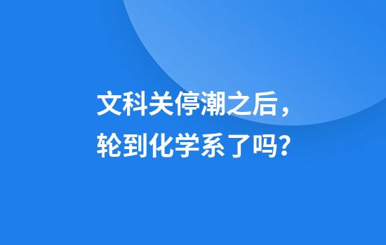 文科关停潮之后，轮到化学系了吗？