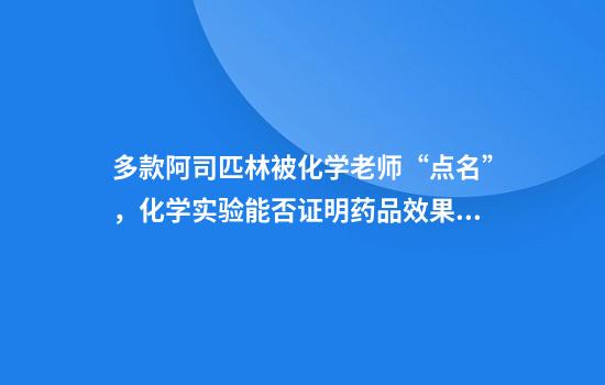 多款阿司匹林被化学老师“点名”，化学实验能否证明药品效果？