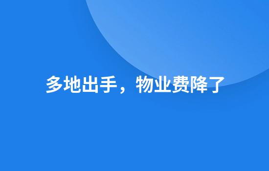 多地出手，物业费降了