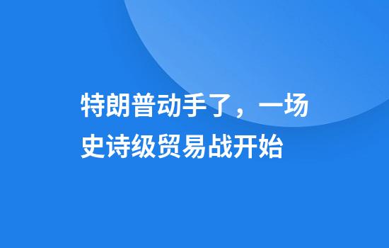 特朗普动手了，一场史诗级贸易战开始
