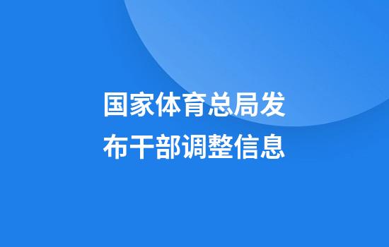 国家体育总局发布干部调整信息