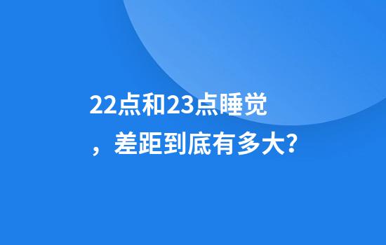 22点和23点睡觉，差距到底有多大？