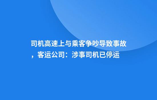 司机高速上与乘客争吵导致事故，客运公司：涉事司机已停运
