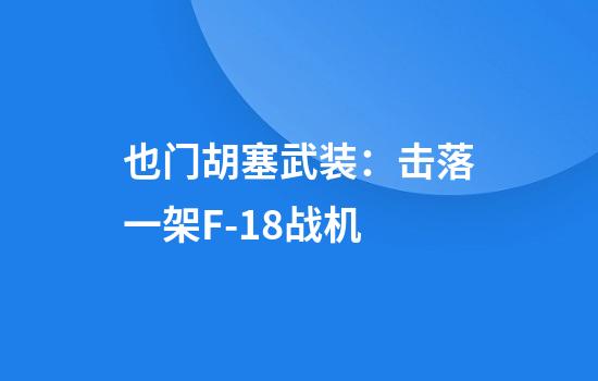 也门胡塞武装：击落一架F-18战机