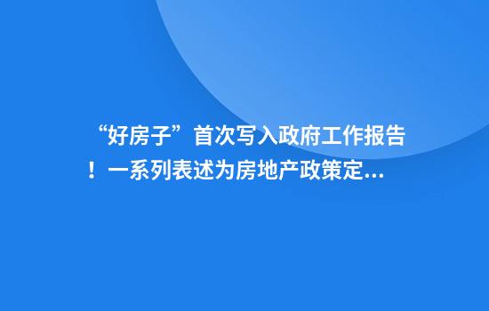 “好房子”首次写入政府工作报告！一系列表述为房地产政策定下基调