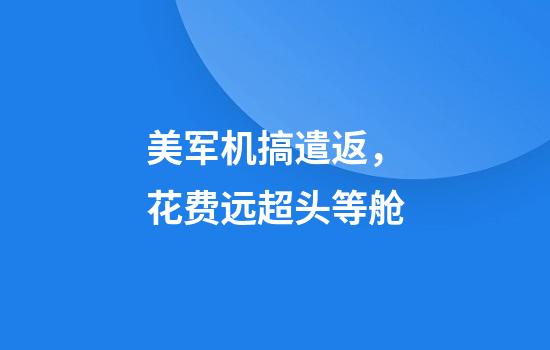 美军机搞遣返，花费远超头等舱