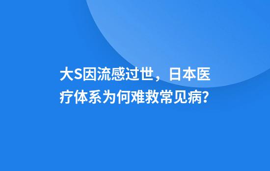 大S因流感过世，日本医疗体系为何难救常见病？