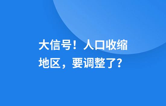 大信号！人口收缩地区，要调整了？