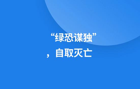 “绿恐谋独”，自取灭亡