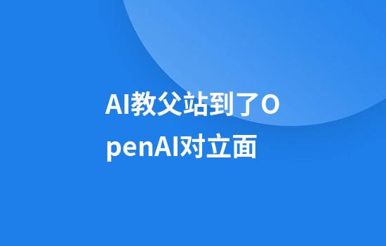 AI教父站到了OpenAI对立面
