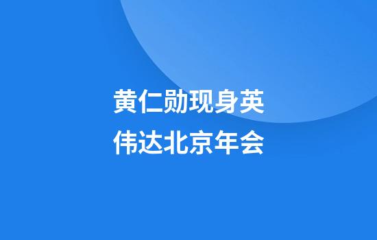 黄仁勋现身英伟达北京年会
