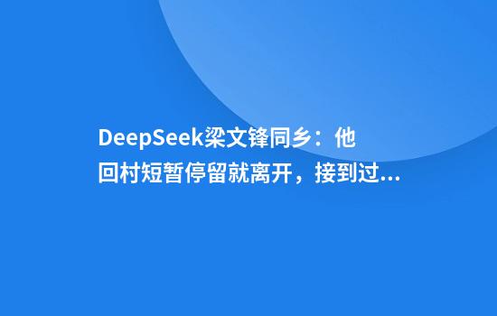 DeepSeek梁文锋同乡：他回村短暂停留就离开，接到过同事电话