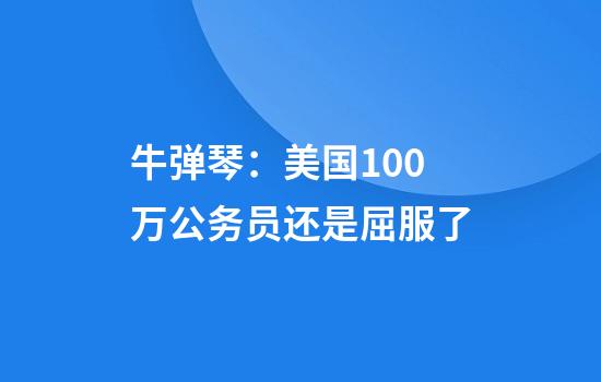 牛弹琴：美国100万公务员还是屈服了