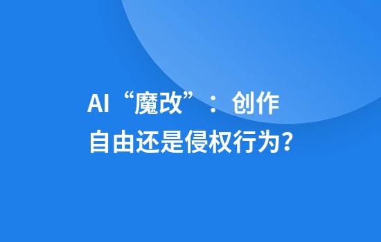 AI“魔改”：创作自由还是侵权行为？