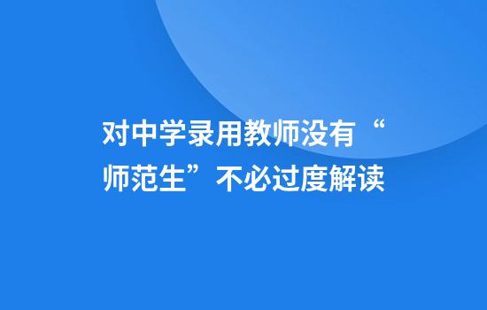 对中学录用教师没有“师范生”不必过度解读