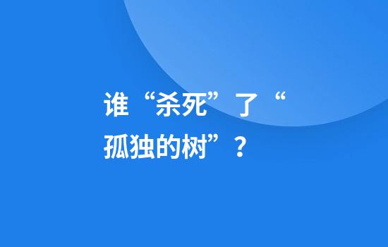 谁“杀死”了“孤独的树”？