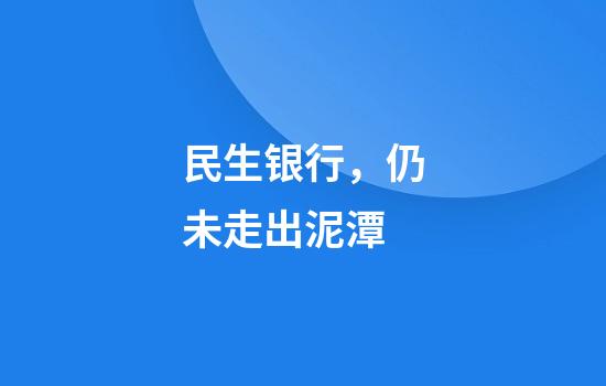 民生银行，仍未走出泥潭