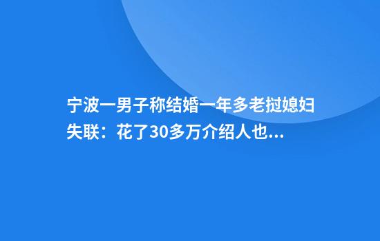 宁波一男子称结婚一年多老挝媳妇失联：花了30多万介绍人也失联