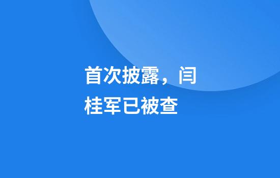 首次披露，闫桂军已被查