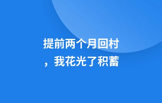 提前两个月回村，我花光了积蓄