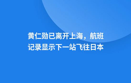 黄仁勋已离开上海，航班记录显示下一站飞往日本