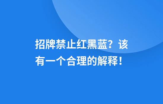 招牌禁止红黑蓝？该有一个合理的解释！