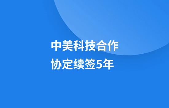 中美科技合作协定续签5年